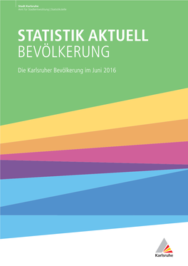 STATISTIK AKTUELL BEVÖLKERUNG Die Karlsruher Bevölkerung Im Juni 2016 2 | STATISTIK AKTUELL | BEVÖLKERUNG