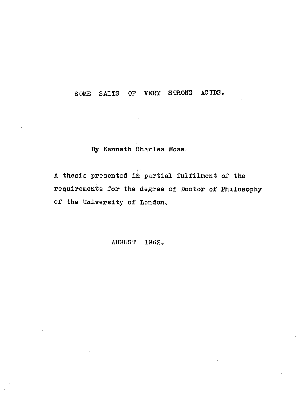 SOME SALTS of VERY STRONG ACIDS. by Kenneth Charles Moss. a Thesis Presented in Partial Fulfilment of the Requirements for the D