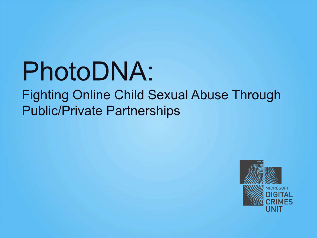 Photodna: Fighting Online Child Sexual Abuse Through Public/Private Partnerships Microsoft Digital Crimes Unit