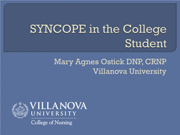 Mary Agnes Ostick DNP, CRNP Villanova University II  to Discuss the Definition and Presentation of Syncope