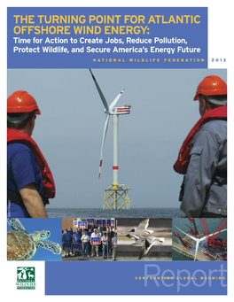 THE TURNING POINT for ATLANTIC OFFSHORE WIND ENERGY: Time for Action to Create Jobs, Reduce Pollution, Protect Wildlife, and Secure America’S Energy Future