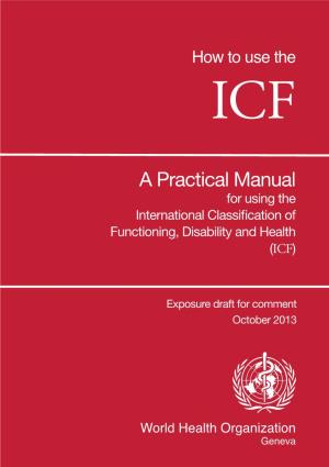 How to Use the ICF: a Practical Manual for Using the International Classification of Functioning, Disability and Health (ICF)