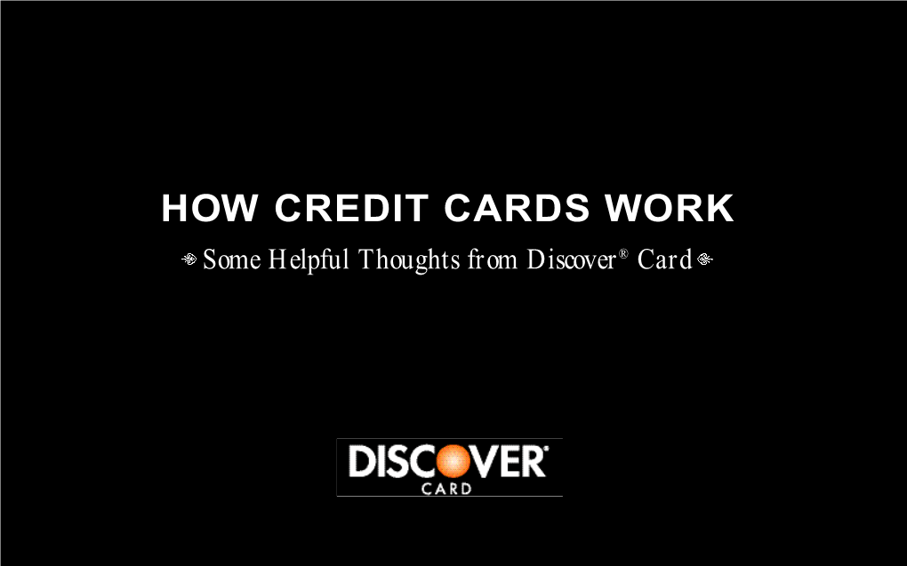 HOW CREDIT CARDS WORK Some Helpful Thoughts from Discover® Card CONTENTS