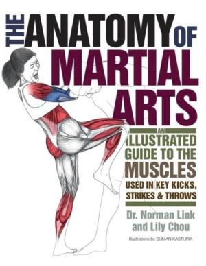 Anatomy of Martial Arts: an Illustrated Guide to the Muscles Used in Key Kicks, Strikes and Throws