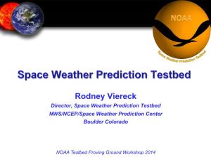 Rodney Viereck Director, Space Weather Prediction Testbed NWS/NCEP/Space Weather Prediction Center Boulder Colorado