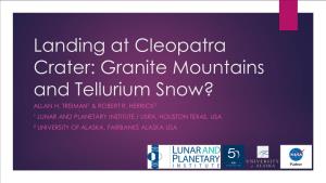 Landing at Cleopatra Crater: Granite Mountains and Tellurium Snow? ALLAN H