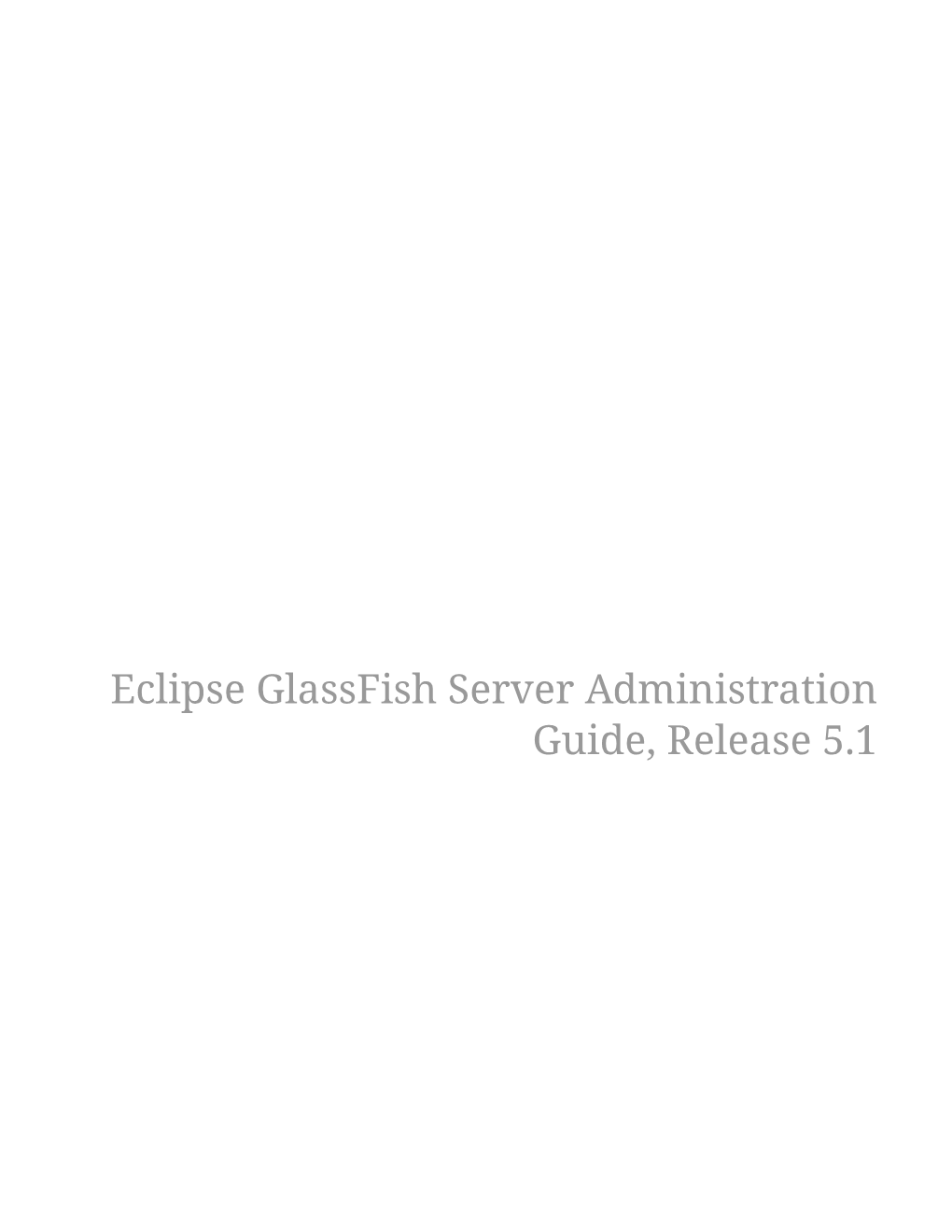 Eclipse Glassfish Server Administration Guide, Release 5.1 Table of Contents