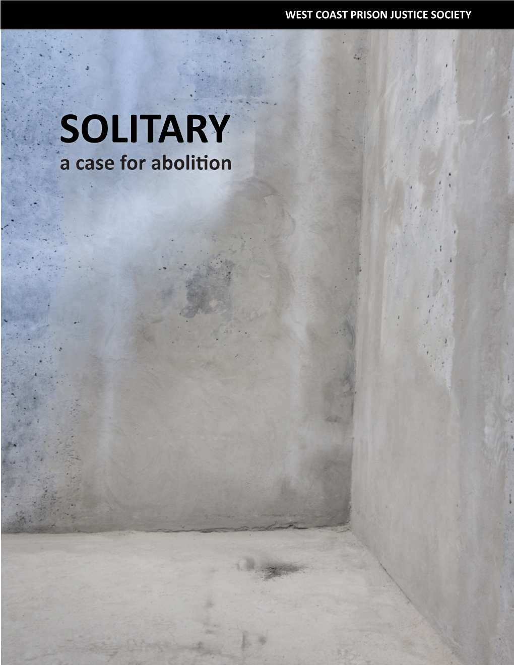 SOLITARY a Case for Abolition West Coast Prison Justice Society SOLITARY: a CASE for ABOLITION