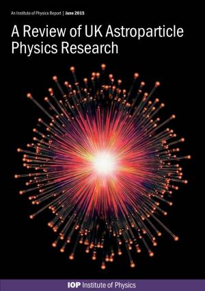 A Review of UK Astroparticle Physics Research Cover Image: Computer Artwork of Neutrinos Carol & Mike Werner, Visuals Unlimited/Science Photo Library CONTENTS