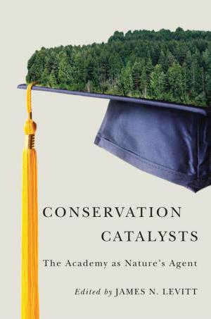 CONSERVATION CATALYSTS LEVITT the Academy As Nature’S Agent Edited by James N