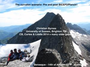 The Curvaton Scenario: Pre and Post BICEP2/Planck1! Christian Byrnes
