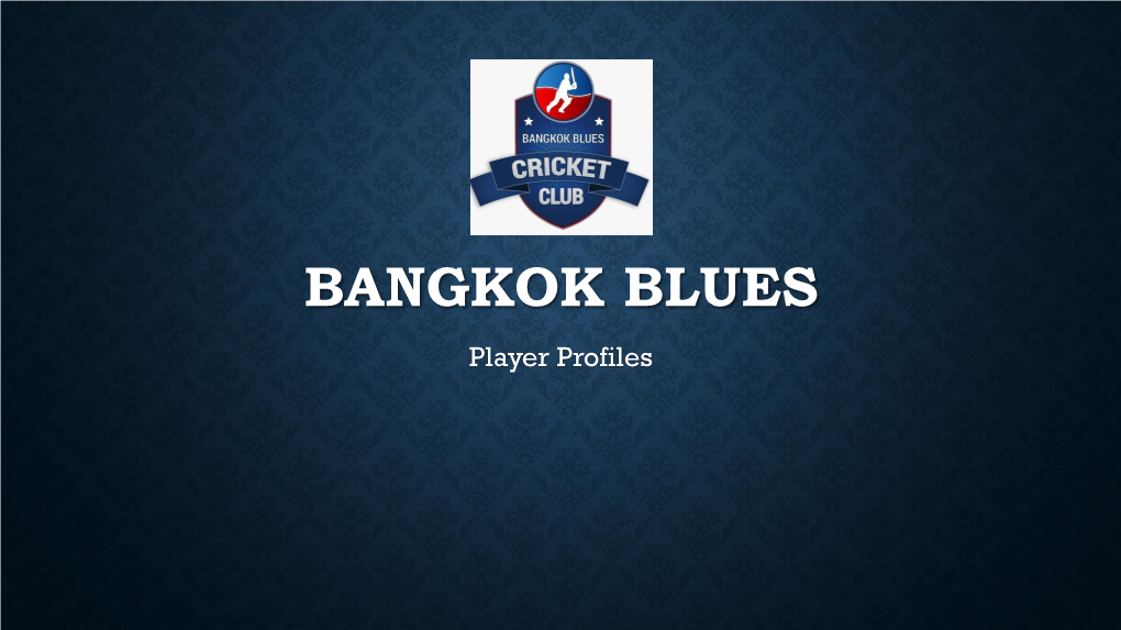 BANGKOK BLUES Player Profiles ASHISH DEY Batting Style: Right Hand Middle Order