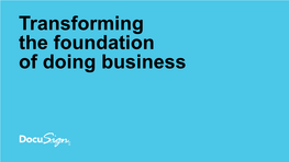 Transforming the Foundation of Doing Business Safe Harbor This Presentation Has Been Prepared by Docusign, Inc