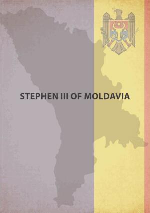 Stephen Iii of Moldavia Legacy of King Stephen Iii