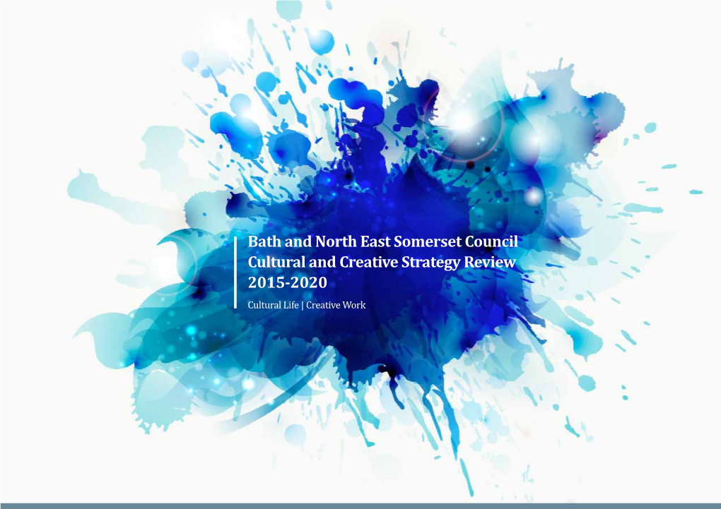 Bath and North East Somerset Council Cultural and Creative Strategy Review 2015-2020 Cultural Life | Creative Work Cultural and Creative Strategy Review 1