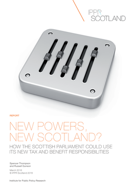New Powers, New Scotland? How the Scottish Parliament Could Use Its New Tax and Benefit Responsibilities