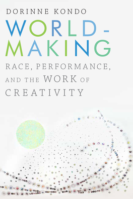 CREATIVITY WORLDMAKING WORLD Race, Per for Mance, and MAKING the Work of Creativity
