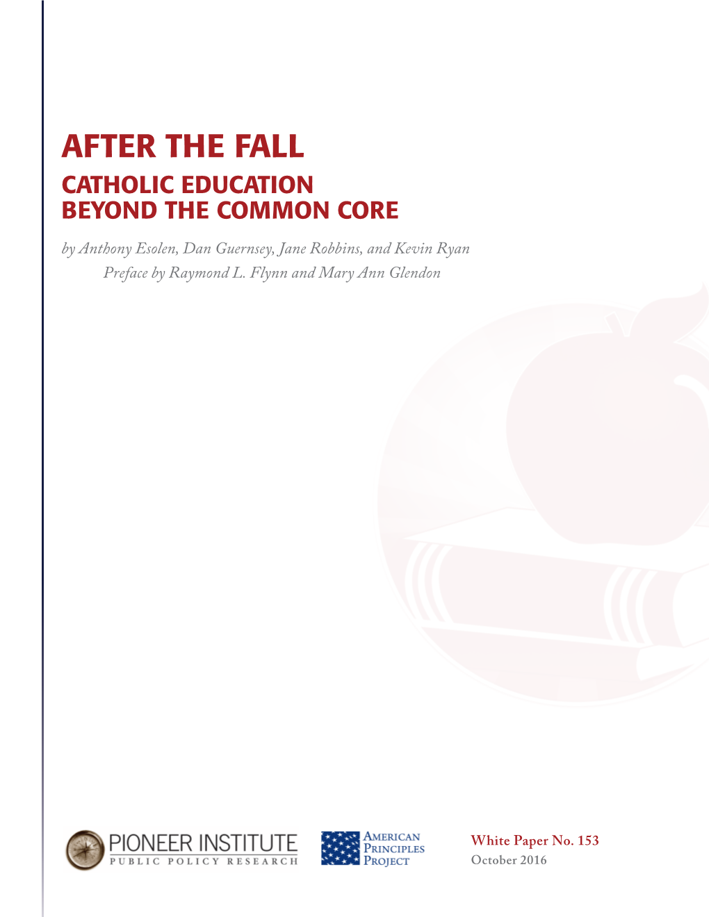 AFTER the FALL CATHOLIC EDUCATION BEYOND the COMMON CORE by Anthony Esolen, Dan Guernsey, Jane Robbins, and Kevin Ryan Preface by Raymond L