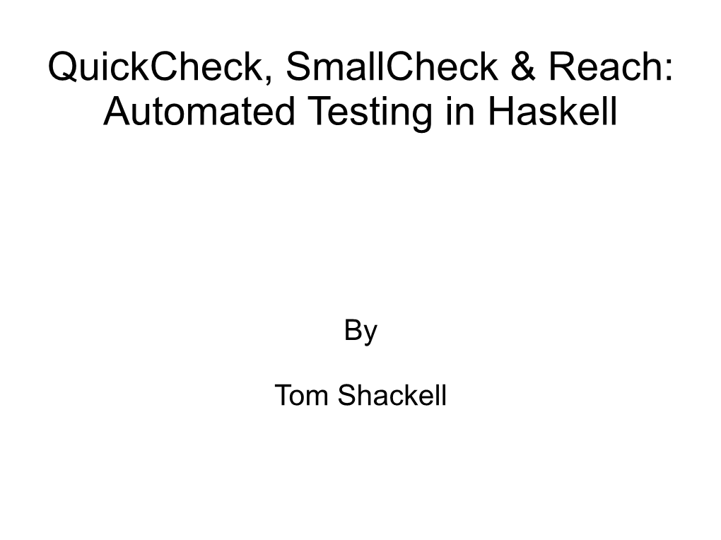 Quickcheck, Smallcheck & Reach: Automated Testing in Haskell