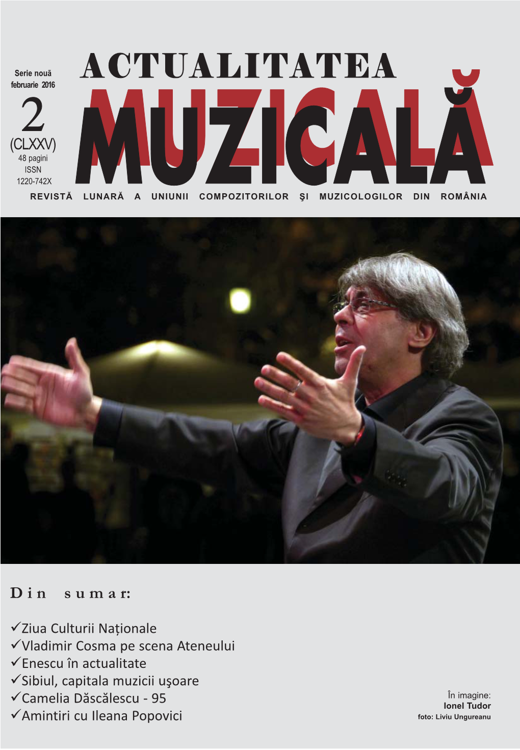 ACTUALITATEA Februarie2 2016 (CLXXV) 48 Pagini MUZICAL~ ISSN MUZICAL~ 1220-742X REVISTĂ LUNARĂ a UNIUNII COMPOZITORILOR ŞI MUZICOLOGILOR DIN ROMÂNIA