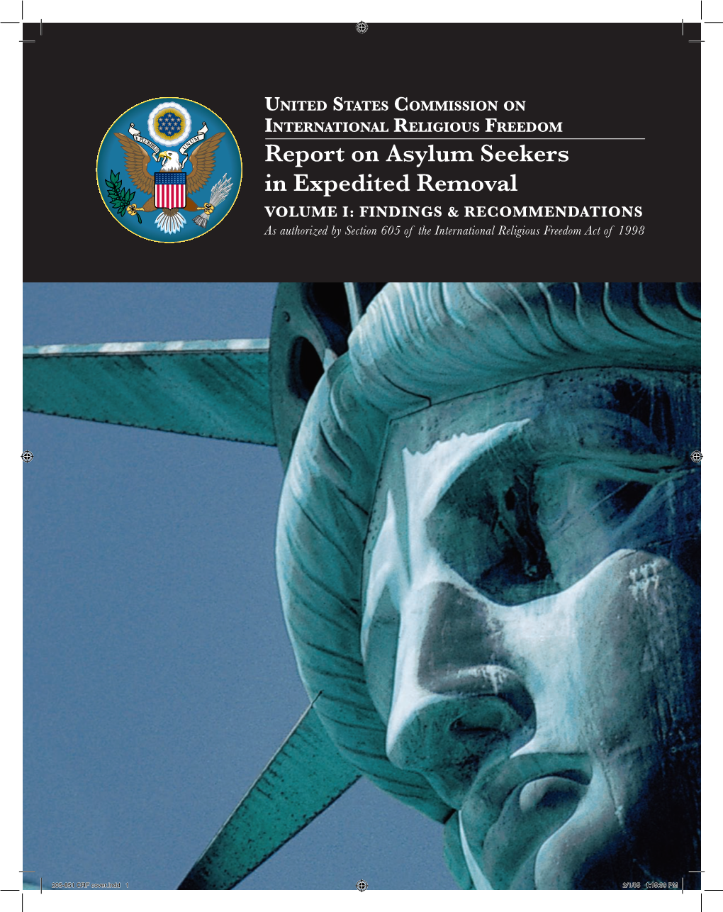 Report on Asylum Seekers in Expedited Removal VOLUME I: FINDINGS & RECOMMENDATIONS As Authorized by Section 605 of the International Religious Freedom Act of 1998