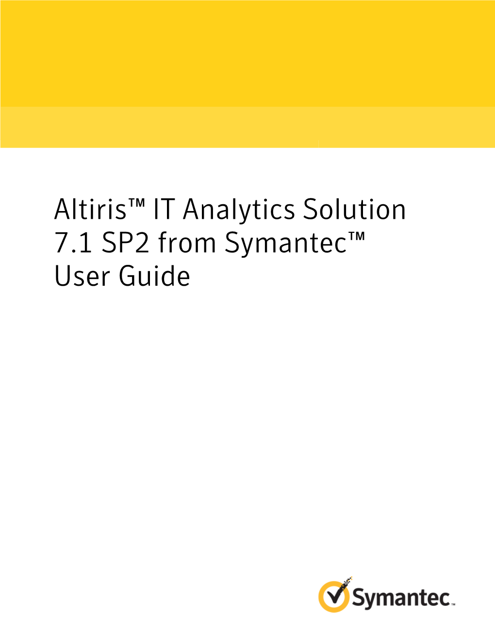 Altiris™ IT Analytics Solution 7.1 SP2 from Symantec™ User Guide Altiris™ IT Analytics Solution 7.1 from Symantec™ User Guide