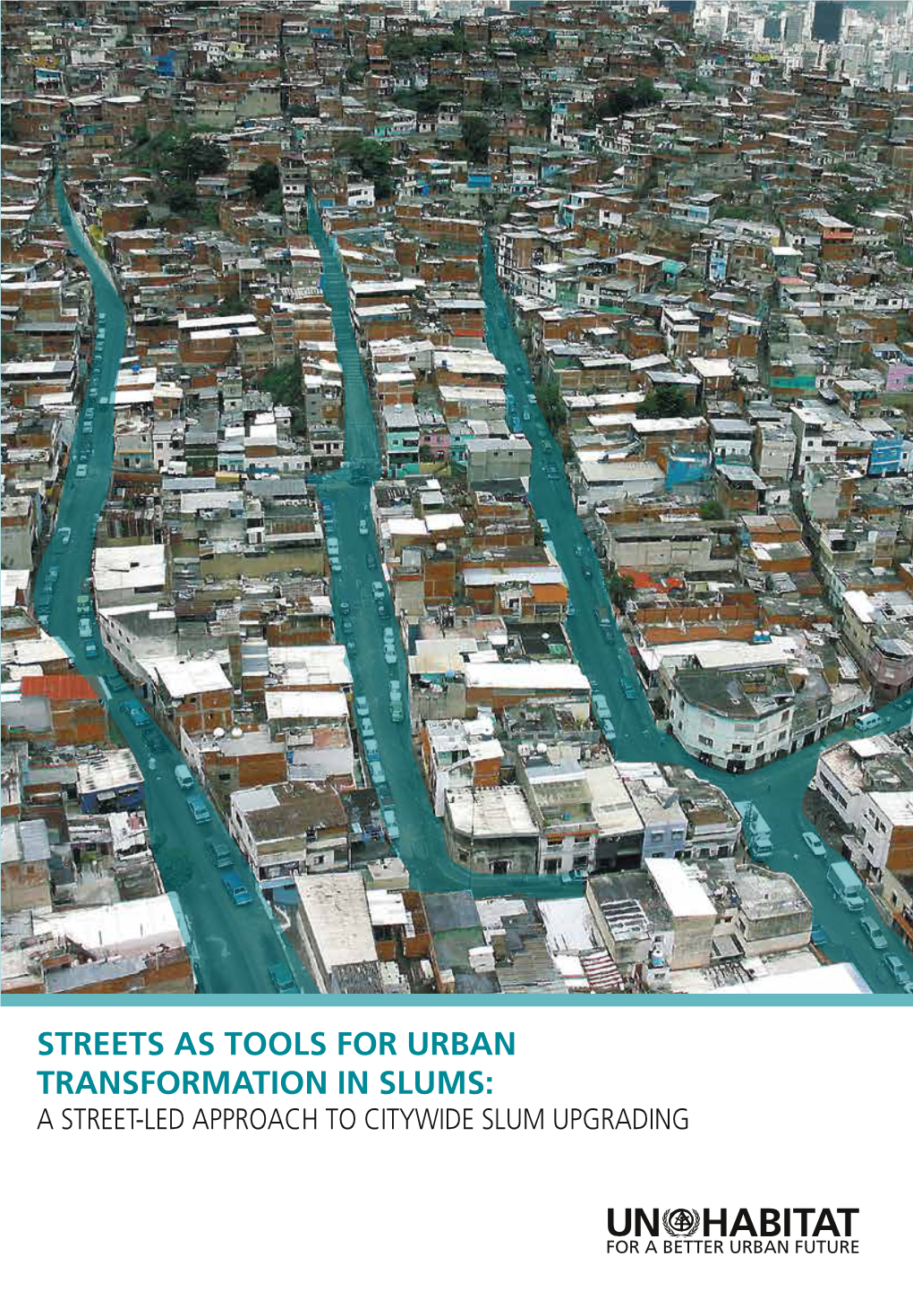 Streets As Tools for Urban Transformation in Slums: a STREET-LED APPROACH to CITYWIDE SLUM UPGRADING United Nations Human Settlements Programme (UN-HABITAT) P.O