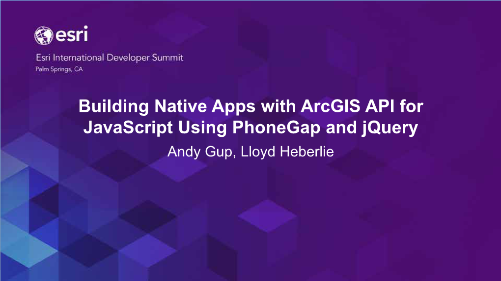 Building Native Apps with Arcgis API for Javascript Using Phonegap and Jquery Andy Gup, Lloyd Heberlie Agenda