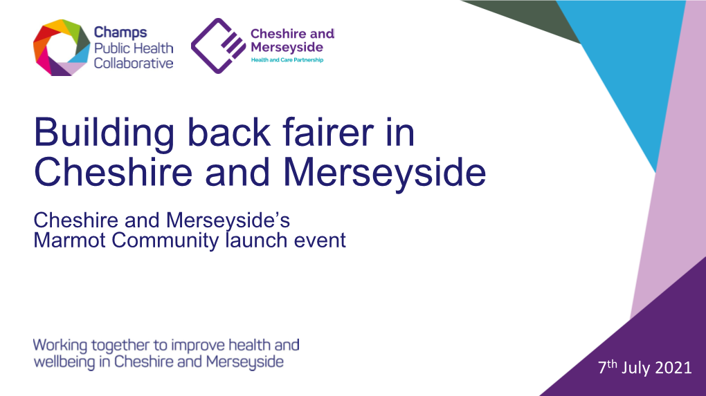 Building Back Fairer in Cheshire and Merseyside Cheshire and Merseyside’S Marmot Community Launch Event