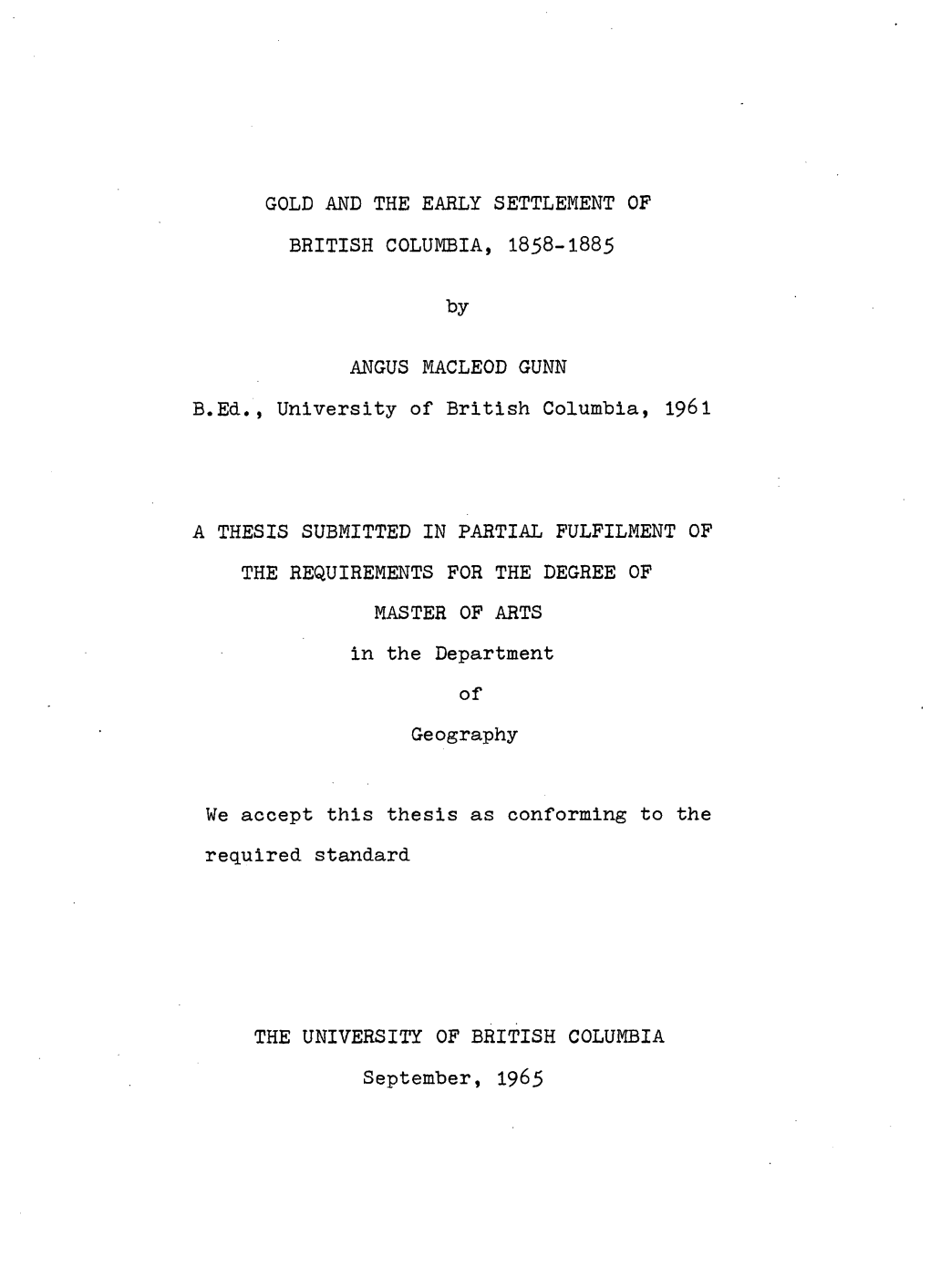 GOLD and the EARLY SETTLEMENT of BRITISH COLUMBIA, 1858-1885 by ANGUS MACLEOD GUNN B.Ed., University of British Columbia, 1961 A