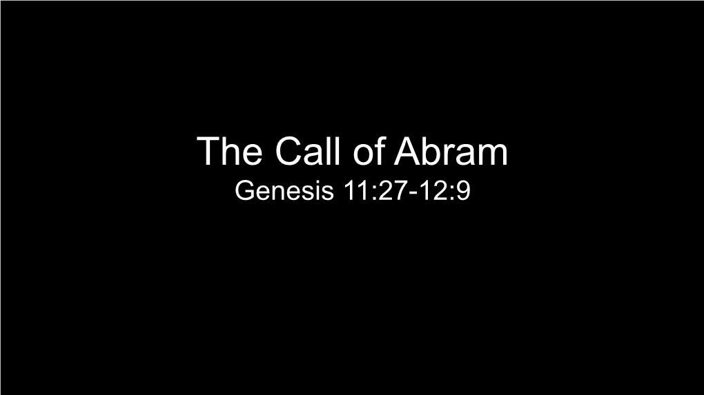 The Call of Abram Genesis 11:27-12:9 Passage Summary