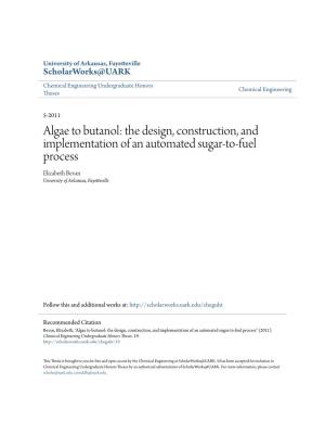 Algae to Butanol: the Design, Construction, and Implementation of an Automated Sugar-To-Fuel Process Elizabeth Bevan University of Arkansas, Fayetteville