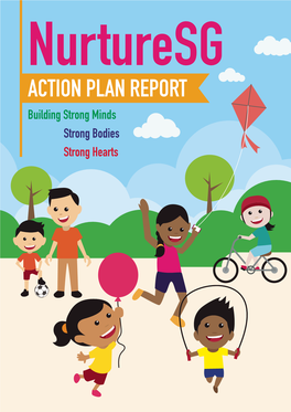 Nurturesg ACTION PLAN REPORT Building Strong Minds Strong Bodies Strong Hearts CONTENTS