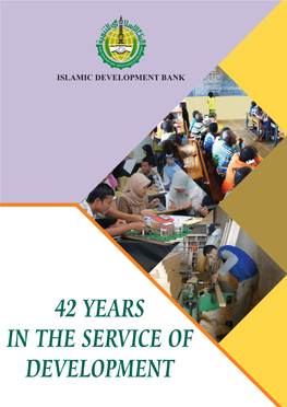 42 YEARS in the SERVICE of DEVELOPMENT in the SERVICE of DEVELOPMENT 42 YEARS ISLAMIC DEVELOPMENT BANK Islamic Development Bank Group