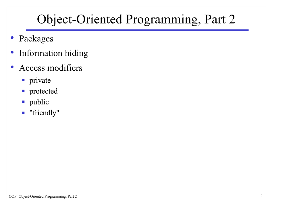 Object-Oriented Programming, Part 2 • Packages • Information Hiding • Access Modifiers N Private N Protected N Public N "Friendly"