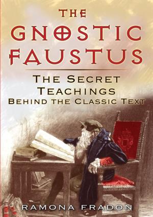 The Gnostic Faustus. the Secret Teachings Behind the Classic Text