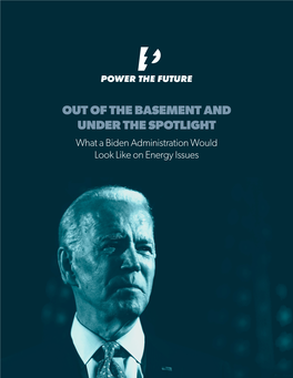 OUT of the BASEMENT and UNDER the SPOTLIGHT What a Biden Administration Would Look Like on Energy Issues CONTENTS