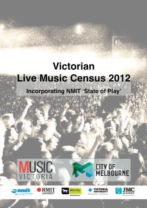 Victorian Live Music Census 2012 Incorporating NMIT ‘State of Play’ Victorian Live Music Census 2012