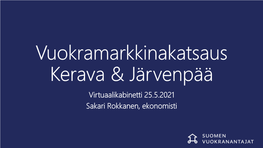 Vuokramarkkinakatsaus Kerava & Järvenpää Virtuaalikabinetti 25.5.2021 Sakari Rokkanen, Ekonomisti Vuokramarkkinakatsaus Kerava & Järvenpää