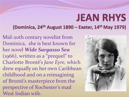 JEAN RHYS • 1890: Born Ella Gwendolen Rees Williams at Roseau, Dominica, She Was the Daughter of a Welsh Doctor and a Creole (White West Indian) Mother
