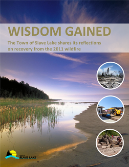 WISDOM GAINED the Town of Slave Lake Shares Its Reflections on Recovery from the 2011 Wildfire