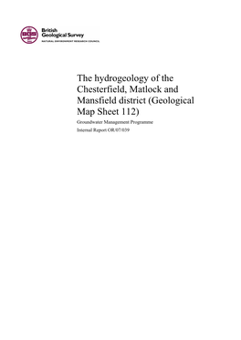 The Hydrogeology of the Chesterfield, Matlock and Mansfield District (Geological Map Sheet 112) Groundwater Management Programme Internal Report OR/07/039