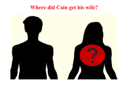 Where Did Cain Get His Wife? Where Did Cain Get His Wife? Genesis 4:15-17
