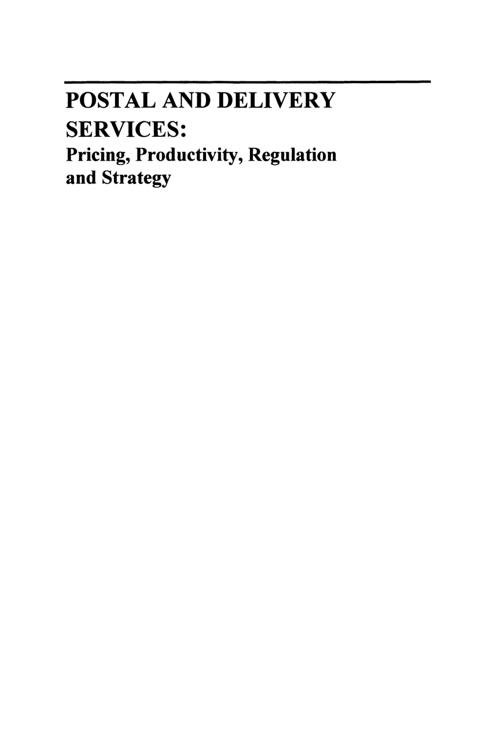 POSTAL and DELIVERY SERVICES: Pricing, Productivity, Regulation and Strategy Topics in Regulatory Economics and Policy Series