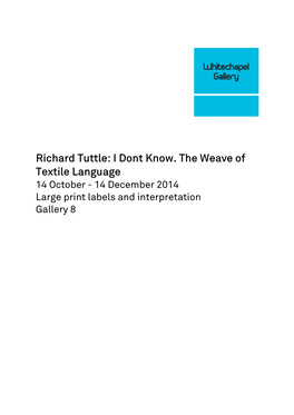 Richard Tuttle: I Dont Know. the Weave of Textile Language 14 October - 14 December 2014 Large Print Labels and Interpretation Gallery 8
