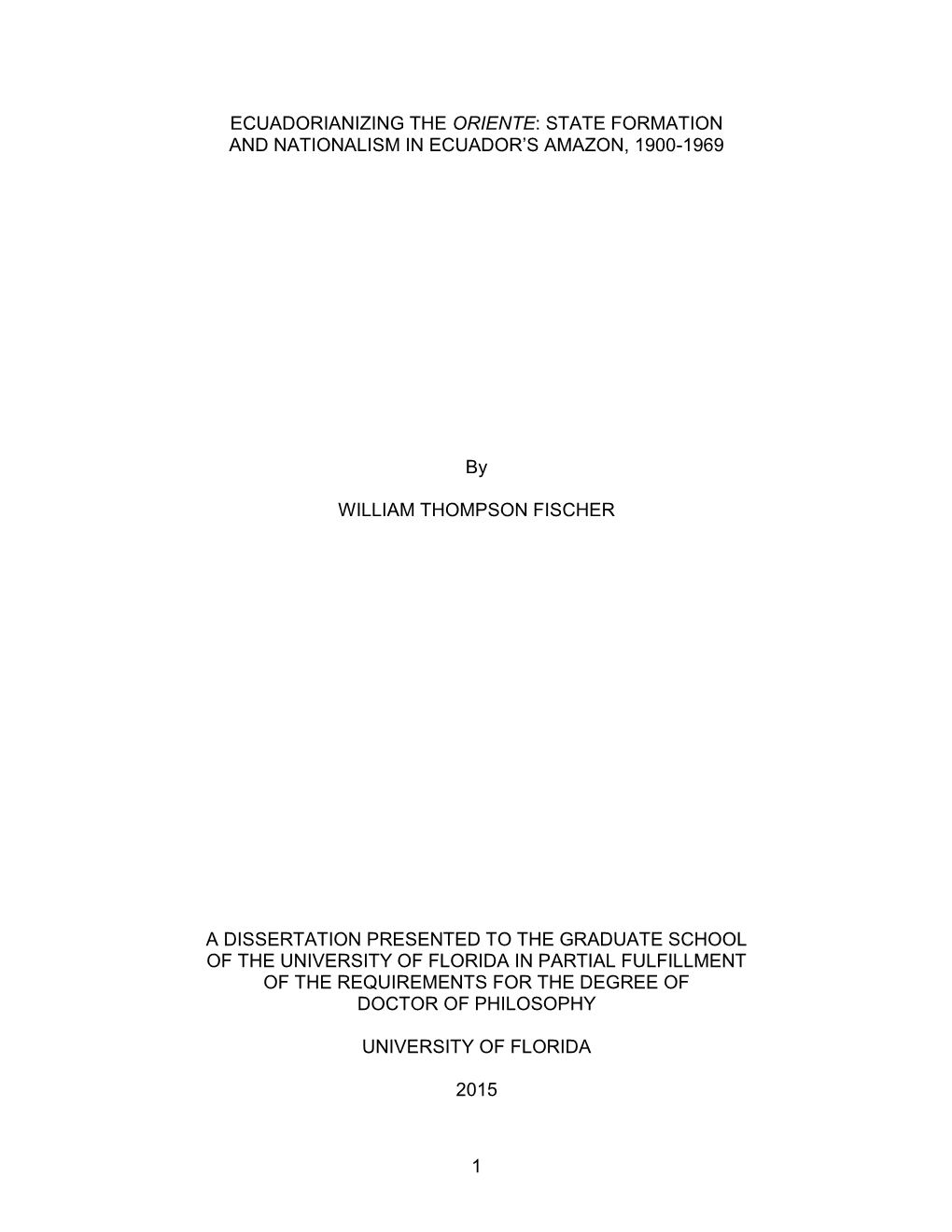 1 ECUADORIANIZING the ORIENTE: STATE FORMATION and NATIONALISM in ECUADOR's AMAZON, 1900-1969 by WILLIAM THOMPSON FISCHER