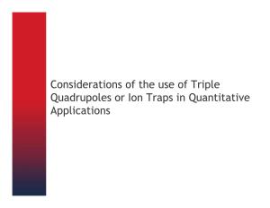 Considerations of the Use of Triple Quadrupoles Or Ion Traps in Quantitative Applications Triple Stage Quadrupole API MS / MS Full Scan Products