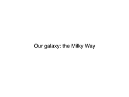 The Milky Way Our Galaxy: the Milky Way Our Galaxy: the Milky Way