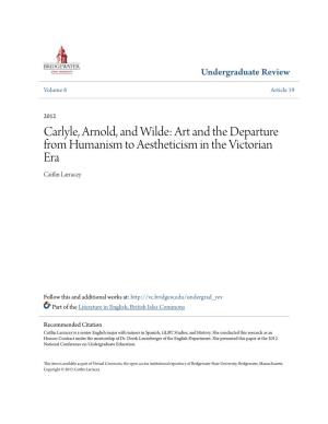 Carlyle, Arnold, and Wilde: Art and the Departure from Humanism to Aestheticism in the Victorian Era Caitlin Larracey