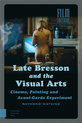 Late Bresson and the Visual Arts Cinema, Painting and Avant-Garde Experiment Raymond Watkins Late Bresson and the Visual Arts Late Bresson and the Visual Arts